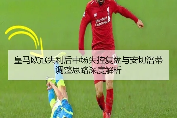皇马欧冠失利后中场失控复盘与安切洛蒂调整思路深度解析 | mksports